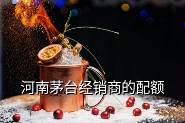 河南茅臺經(jīng)銷商的配額