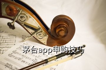 茅臺(tái)app申購(gòu)技巧