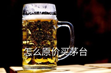 怎么原價(jià)買茅臺