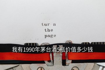 我有1990年茅臺(tái)酒5瓶?jī)r(jià)值多少錢(qián)