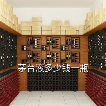 茅臺(tái)液多少錢(qián)一瓶