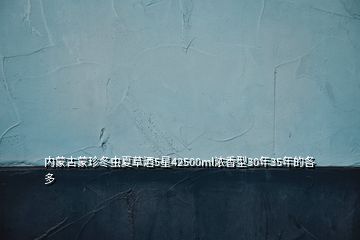 內(nèi)蒙古蒙珍冬蟲(chóng)夏草酒5星42500ml濃香型30年35年的各多