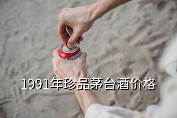 1991年珍品茅臺酒價格