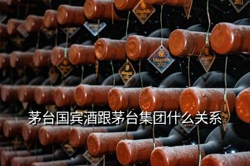 茅臺(tái)國(guó)賓酒跟茅臺(tái)集團(tuán)什么關(guān)系