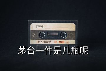 茅臺一件是幾瓶呢