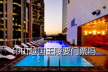 印山越國王陵要門票嗎