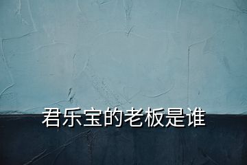 君樂寶的老板是誰(shuí)