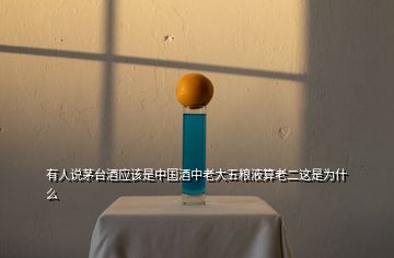 有人說茅臺酒應(yīng)該是中國酒中老大五糧液算老二這是為什么