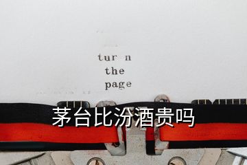茅臺比汾酒貴嗎