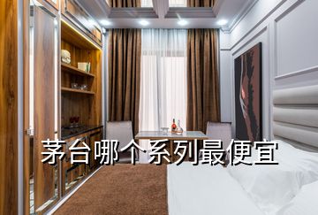 茅臺(tái)哪個(gè)系列最便宜