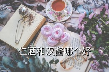 仁酒和漢醬哪個(gè)好