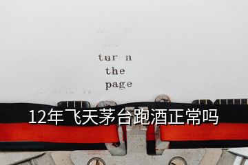 12年飛天茅臺跑酒正常嗎