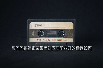 想問問福建正榮集團(tuán)對應(yīng)屆畢業(yè)升的待遇如何