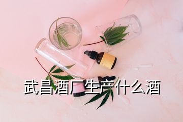 武昌酒廠生產什么酒