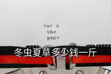 冬蟲(chóng)夏草多少錢(qián)一斤