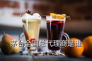 茅臺(tái)全國(guó)總代理商是誰(shuí)