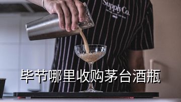 畢節(jié)哪里收購茅臺酒瓶