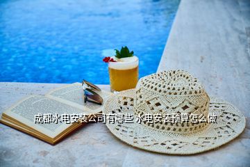 成都水電安裝公司有哪些 水電安裝預(yù)算怎么做