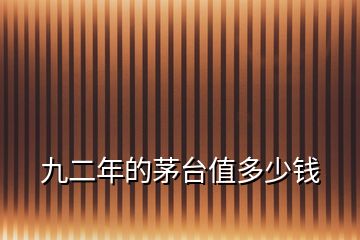 九二年的茅臺(tái)值多少錢