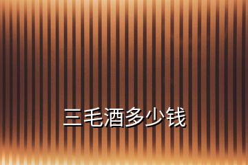 三毛酒多少錢