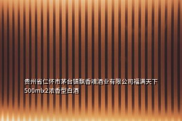 貴州省仁懷市茅臺鎮(zhèn)飄香魂酒業(yè)有限公司福滿天下500mlx2濃香型白酒