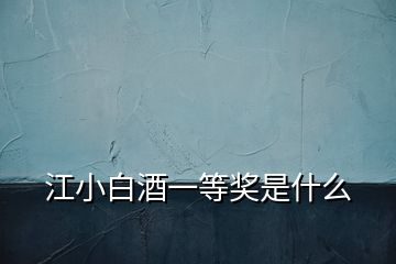 江小白酒一等獎是什么