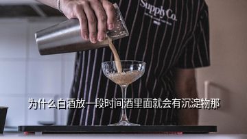 為什么白酒放一段時間酒里面就會有沉淀物那