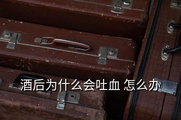 酒后為什么會(huì)吐血 怎么辦