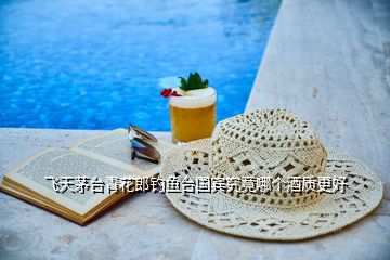 飛天茅臺青花郎釣魚臺國賓究竟哪個酒質(zhì)更好