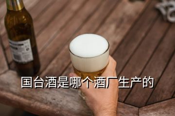 國臺(tái)酒是哪個(gè)酒廠生產(chǎn)的