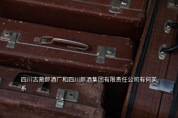四川古藺郎酒廠和四川郎酒集團有限責任公司有何關(guān)系