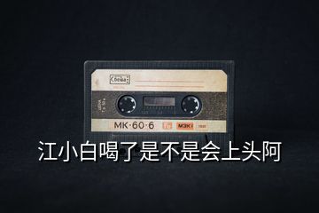 江小白喝了是不是會(huì)上頭阿