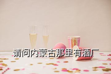 請問內蒙古那里有酒廠