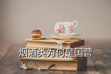 煙酒類為何是國(guó)營(yíng)
