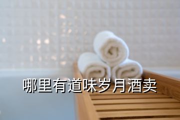 哪里有道味歲月酒賣(mài)