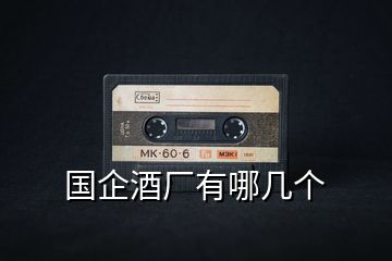 國(guó)企酒廠有哪幾個(gè)