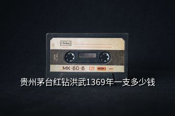 貴州茅臺(tái)紅鉆洪武1369年一支多少錢(qián)