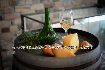 有人說茅臺酒應(yīng)該是中國酒中老大五糧液算老二這是為什么