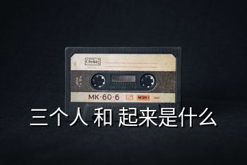 三個(gè)人 和 起來(lái)是什么