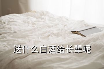送什么白酒給長(zhǎng)輩呢