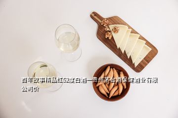 百年故事精品紅52度白酒一貴州茅臺(tái)酒保健酒業(yè)有限公司價(jià)