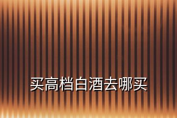 買高檔白酒去哪買