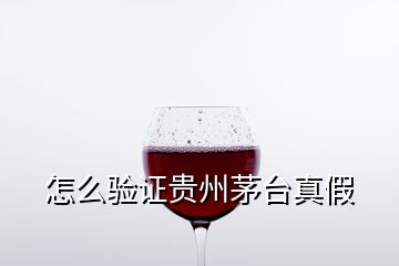 怎么驗(yàn)證貴州茅臺真假