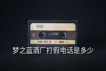 夢(mèng)之藍(lán)酒廠打假電話是多少