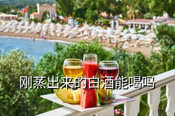 剛蒸出來(lái)的白酒能喝嗎