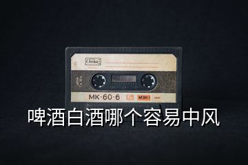 啤酒白酒哪個容易中風(fēng)