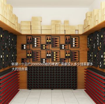新建一個(gè)日產(chǎn)20005000瓶的啤酒廠需要投入多少錢需要多大的場房需