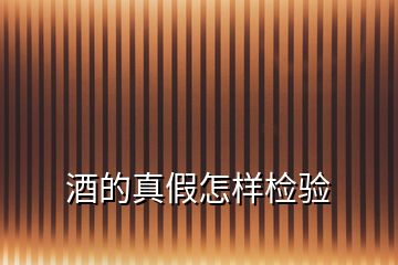 酒的真假怎樣檢驗(yàn)
