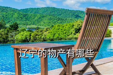 遼寧的物產(chǎn)有哪些