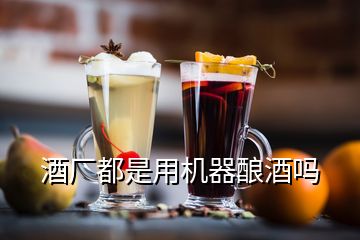 酒廠都是用機器釀酒嗎